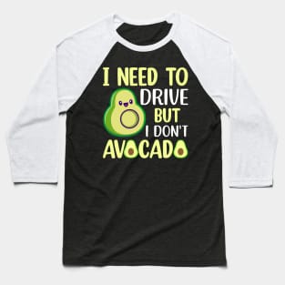 I need to drive but I don t avocado Baseball T-Shirt